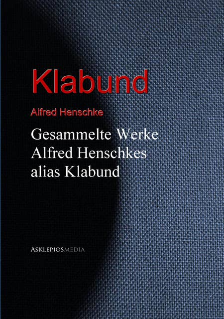 Gesammelte Werke Alfred Henschkes alias Klabund
