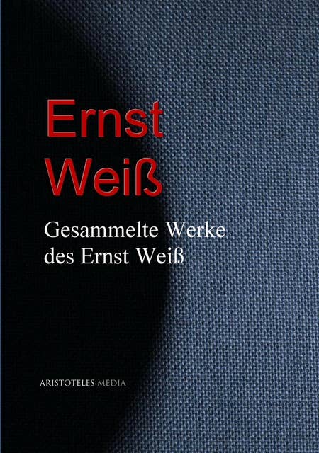 Gesammelte Werke des Ernst Weiß