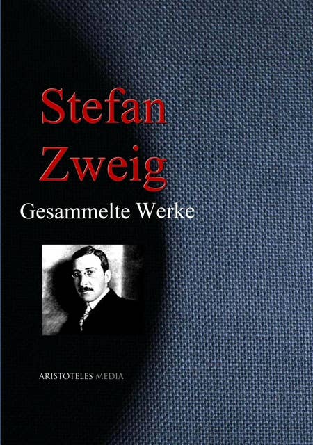 Stefan Zweig: Gesammelte Werke: Gesamtausgabe