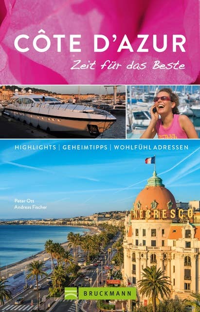 Bruckmann Reiseführer Côte d'Azur: Zeit für das Beste: Highlights, Geheimtipps, Wohlfühladressen