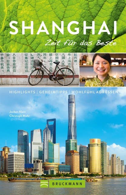 Bruckmann Reiseführer Shanghai: Zeit für das Beste: Highlights, Geheimtipps, Wohlfühladressen