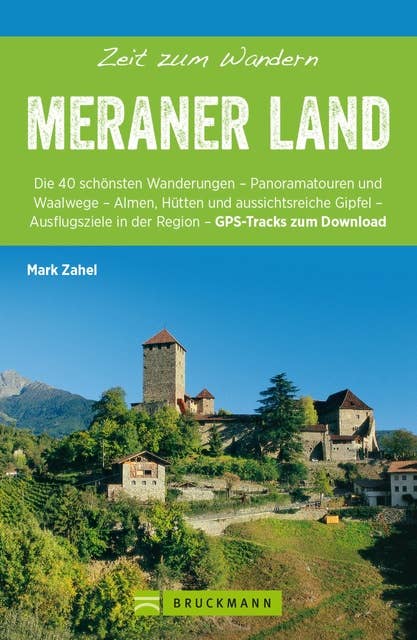 Bruckmann Wanderführer: Zeit zum Wandern Meraner Land: 40 Wanderungen, Bergtouren und Ausflugsziele im Meraner Land