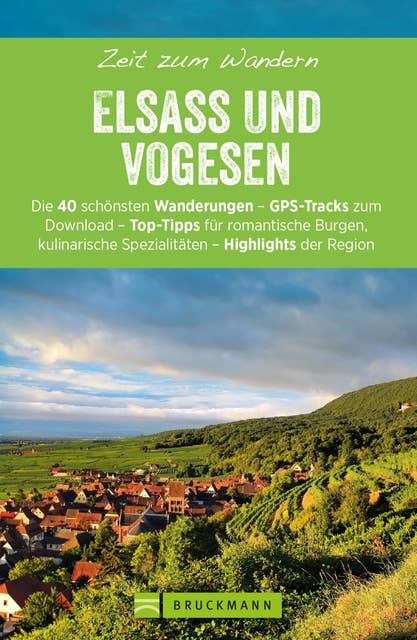 Bruckmanns Wanderführer: Zeit zum Wandern Elsass und Vogesen: 40 Wanderungen, Bergtouren und Ausflugsziele im Elsass und den Vogesen