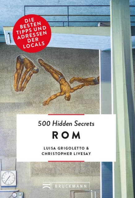Bruckmann: 500 Hidden Secrets Rom: Ein Reiseführer mit garantiert den besten Geheimtipps und Adressen