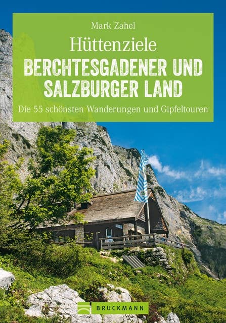 Hüttenziele im Berchtesgadener und Salzburger Land: Die schönsten Wanderungen und Hüttentouren mit allen Highlights. So macht Bergwandern Spaß!
