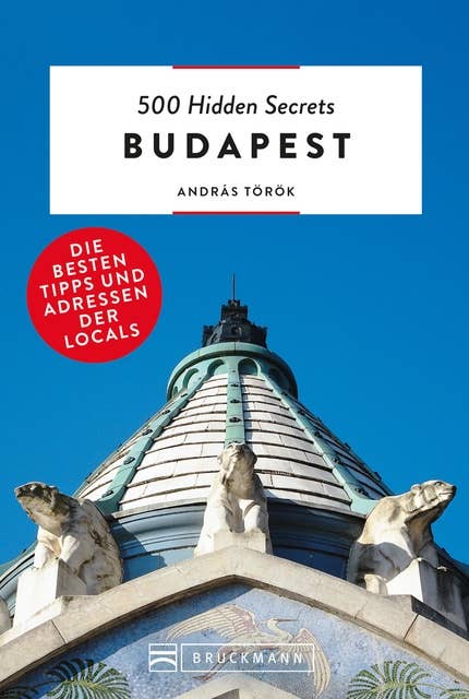 Bruckmann: 500 Hidden Secrets Budapest: Ein Reiseführer mit garantiert den besten Geheimtipps und Adressen