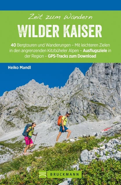 Bruckmann Wanderführer: Zeit zum Wandern Wilder Kaiser: 40 Wanderungen, Bergtouren und Ausflugsziele rund um den Wilden Kaiser