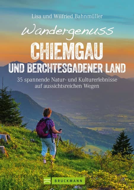 Wandergenuss Chiemgau und Berchtesgadener Land: 35 leichtere Touren mit Natur- und Kulturerlebnissen, Aussicht und Genuss. Ein Wanderführer zu den schönsten Plätzen zwischen Chiemsee und Königsee.