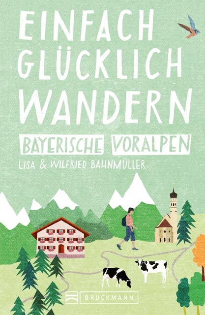 Bruckmann Wanderführer: Einfach glücklich wandern in den Bayerischen Voralpen: 32 Orte & Erlebnisse, die glücklich machen.