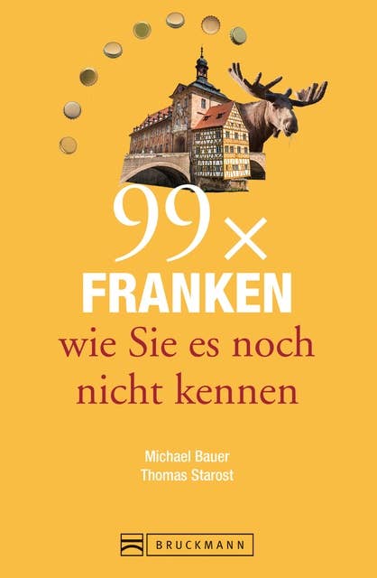 Bruckmann Reiseführer: 99 x Franken wie Sie es noch nicht kennen: 99x Kultur, Natur, Essen und Hotspots abseits der bekannten Highlights