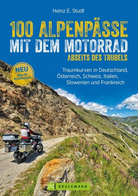 100 Alpenpässe mit dem Motorrad abseits des Trubels: Traumkurven in Deutschland, Österreich, Schweiz, Italien, Slowenien und Frankreich