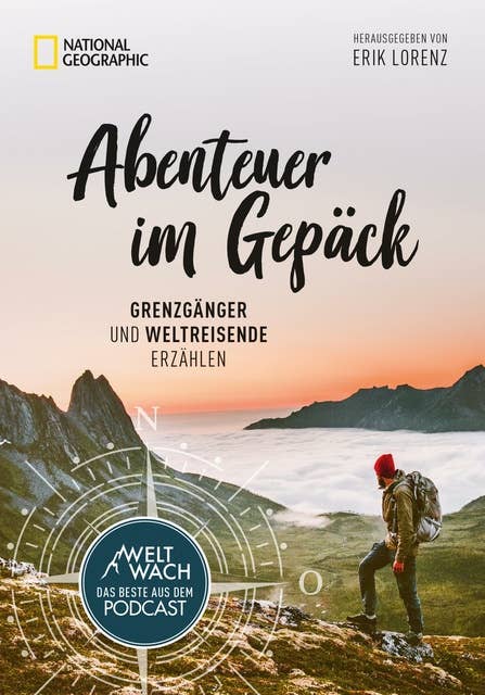 Abenteuer im Gepäck: Grenzgänger und Weltreisende erzählen.: Die besten Geschichten aus dem Weltwach-Podcast vom Leben unterwegs.