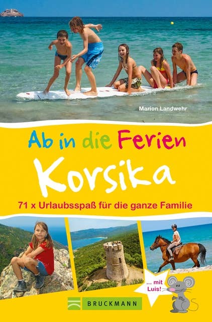 Ab in die Ferien Korsika: 71x Urlaubsspaß für die ganze Familie.: Ein Familienreiseführer mit Insidertipps für den perfekten Urlaub mit Kindern. NEU 2020