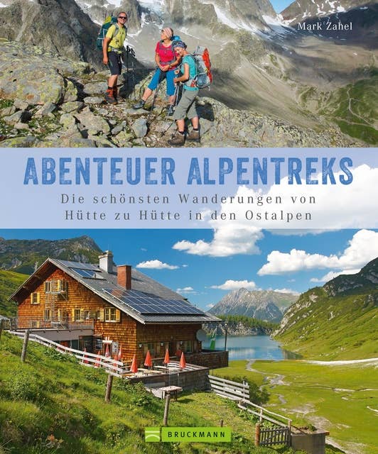 Alpentreks: Die schönsten Wanderungen von Hütte zu Hütte in den Ostalpen: Informationen und Inspirationen für 40 Mehrtagestouren