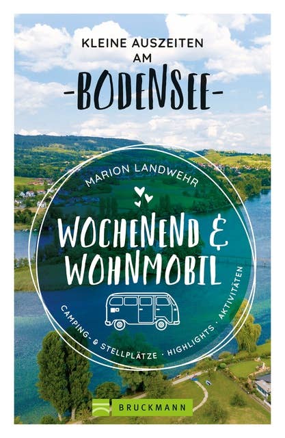Wochenend und Wohnmobil. Kleine Auszeiten am Bodensee.: Die besten Camping- und Stellplätze, alle Highlights und Aktivitäten.