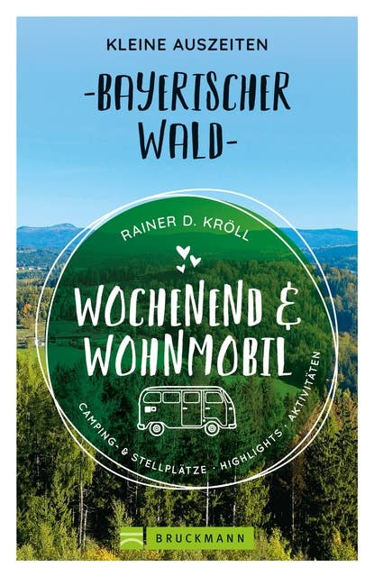 Wochenend und Wohnmobil. Kleine Auszeiten im Bayerischen Wald.: Die besten Camping- und Stellplätze, alle Highlights und Aktivitäten.