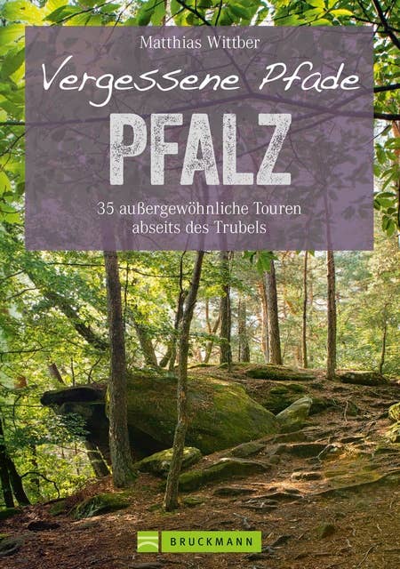Wanderführer Pfalz: 35 Touren abseits des Trubels in Rheinebene, Pfälzerwald & Nordpfälzer Bergland: Wandern auf vergessenen Pfaden mit Burgen, Felsen und Weinbergen