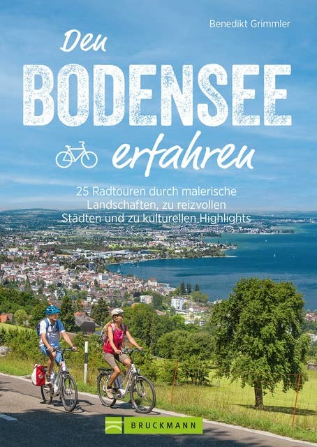 Den Bodensee erfahren: 25 Radtouren durch malerische Landschaften, zu reizvollen Städten und kulturellen Highlights