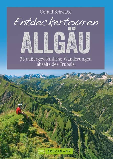 Entdeckertouren Allgäu: 33 außergewöhnliche Wanderungen abseits des Trubels