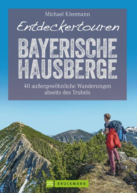 Entdeckertouren Bayerische Hausberge: 40 außergewöhnliche Wanderungen abseits des Trubels