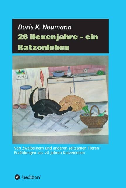 26 Hexenjahre - ein Katzenleben: Von Zweibeinern und anderen seltsamen Tieren- Erzählungen aus 26 Jahren Katzenleben