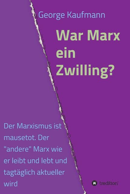 War Marx ein Zwilling?: Der Marxismus ist mausetot. Der "andere" Marx wie er leibt und lebt und tagtäglich aktueller wird.