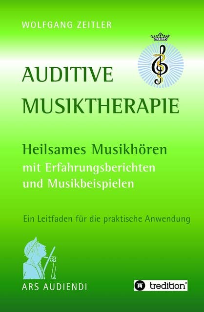 Auditive Musiktherapie: Heilsames Musikhören - mit Erfahrungsberichten und Musikbeispielen