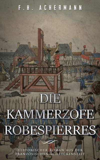 Die Kammerzofe Robespierres: Historischer Roman aus der französischen Schreckenszeit