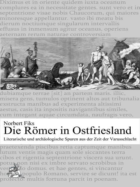 Die Römer in Ostfriesland: Literarische und archäologische Spuren aus der Zeit der Varusschlacht