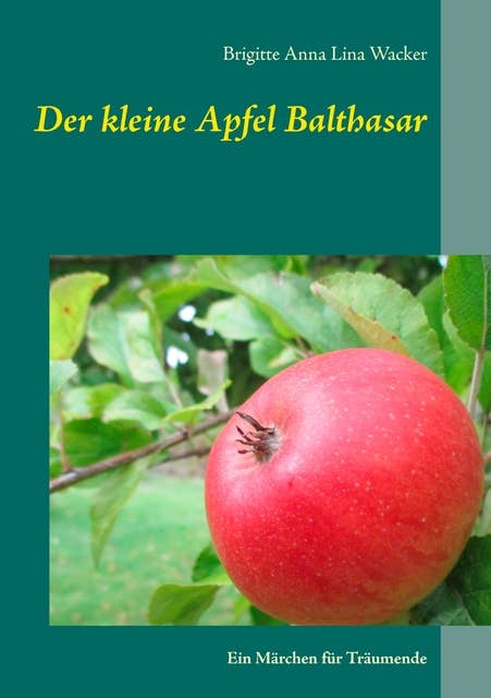 Der kleine Apfel Balthasar: Ein Märchen für Träumende