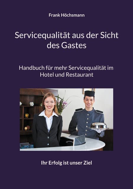 Servicequalität aus der Sicht des Gastes: Handbuch für mehr Servicequalität im Hotel und Restaurant