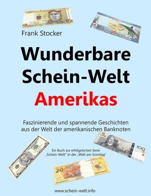 Wunderbare Schein-Welt Amerikas: Spannende und faszinierende Geschichten aus der Welt der amerikanischen Banknoten