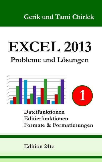Excel 2013. Probleme und Lösungen. Band 1: Dateifunktionen, Editierfunktionen, Formate & Formatierungen