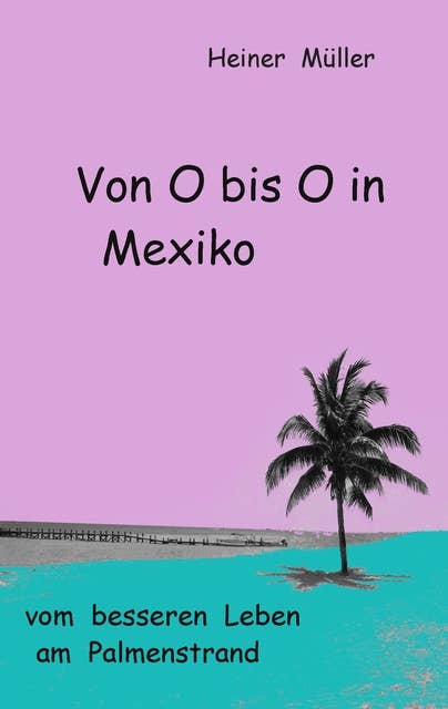 Von O bis O in Mexiko: vom besseren Leben am Palmenstrand