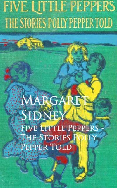 Five Little Peppers - The Stories Polly Pepper Told