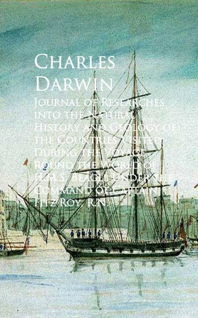 A Naturalist's Voyage Round the World — Journal of Researches into the Natural History and Geology of the countries visited during the voyage round the world of H.M.S. Beagle under the command of Captain Fitz Roy, R.N.