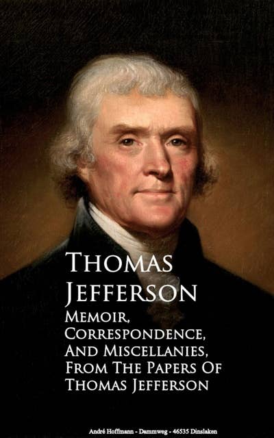 Memoir, Correspondence and Miscellanies: From the Papers of Thomas Jefferson