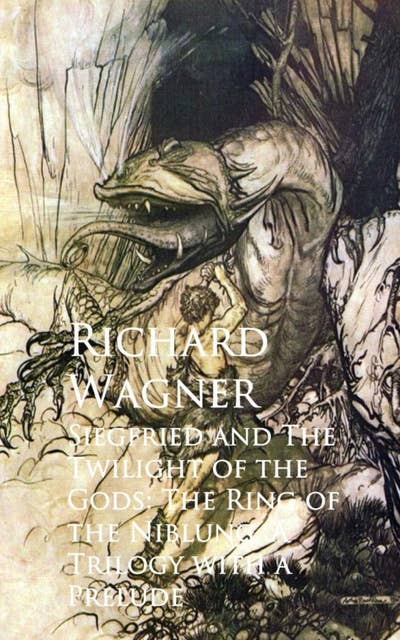 Siegfried and The Twilight of the Gods: The Ring of the Niblung, A Trilogy with a Prelude