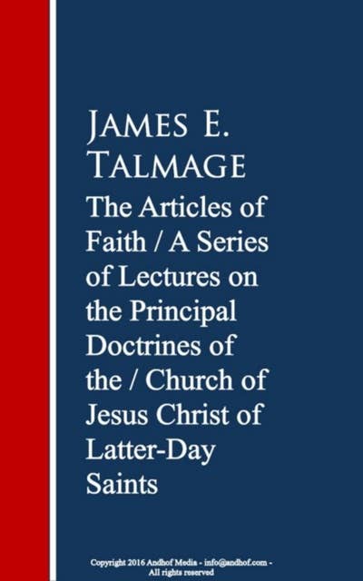 The Articles of Faith: A Series of Lectures of Christ of Latter-Day Saints