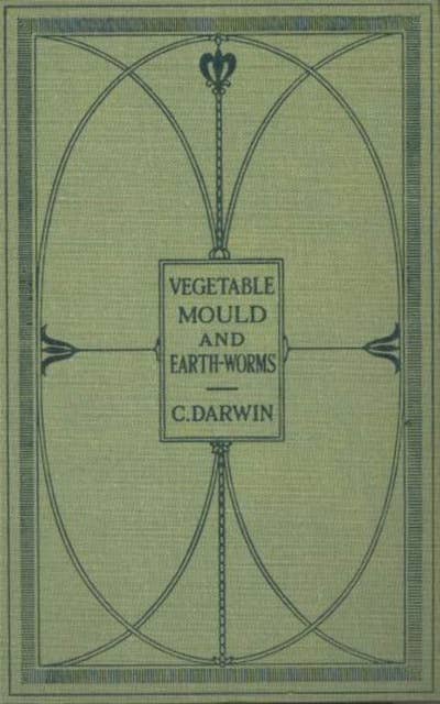 The Formation of Vegetable Mould Through the Action of Worms with Observations on Their Habits