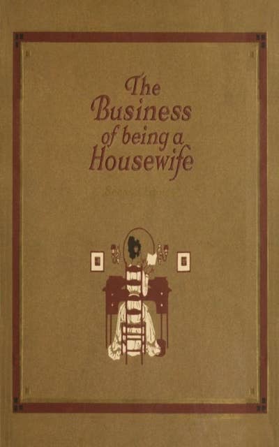 The Business of Being a Housewife: A Manual  Efficiency and Economy