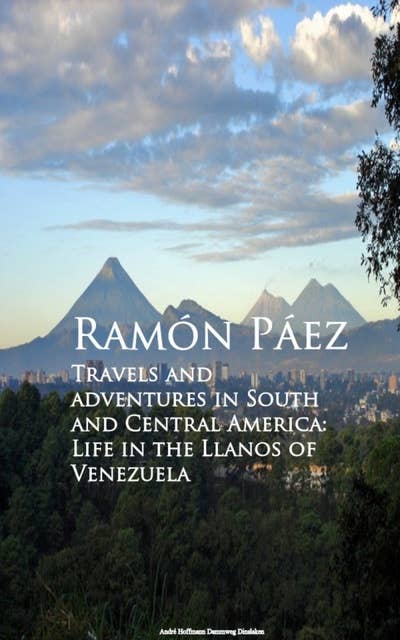 Travels and adventures in South and Central: A Life in the Llanos of Venezuela