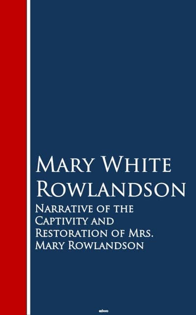 Narrative of the Captivity and Restoration of Mrs. Mary Rowlandson: Bestsellers and famous Books