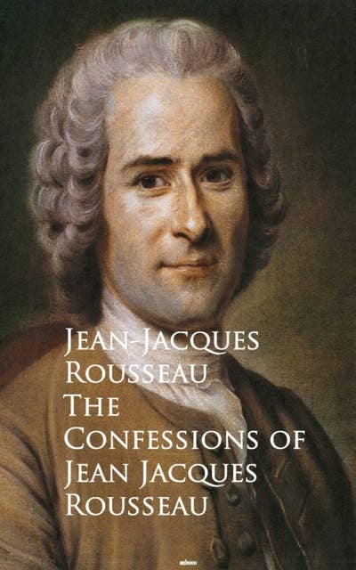 The Confessions of Jean Jacques Rousseau: Bestsellers and famous Books