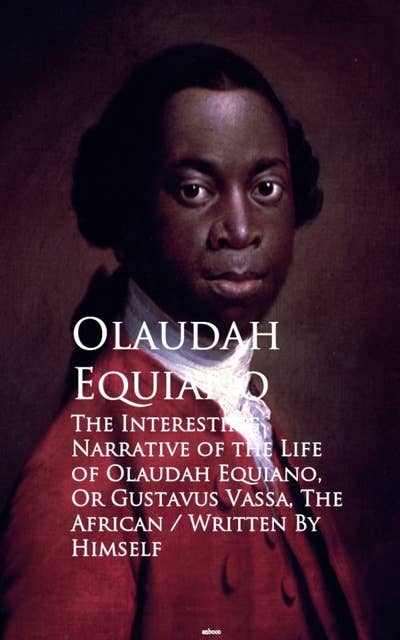 The Interesting Narrative of the Life of Olaudah Equiano, or Gustavus Vassa, The African: Bestsellers and famous Books