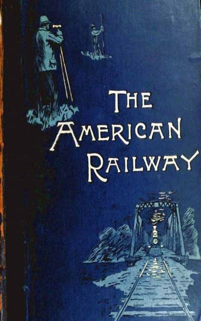 The American Railway, its Construction, Development, Manage