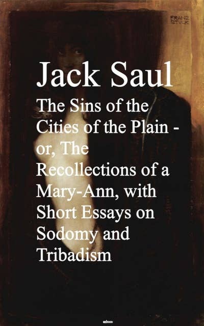 The Sins of the Cities of the Plain - or, The Recollections of a Mary-Ann with Short Essays on Sodomy and Tribadism