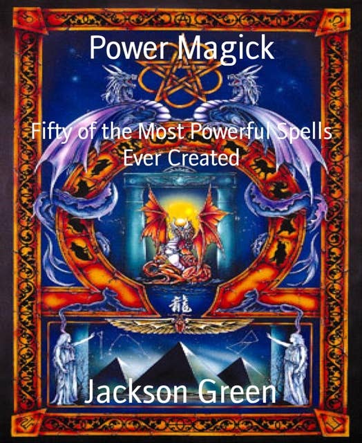 Power Magick: Fifty of the Most Powerful Spells Ever Created