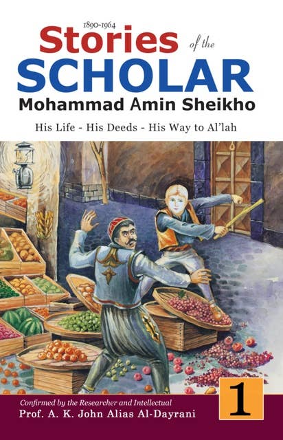 Stories of the Scholar Mohammad Amin Sheikho - Part One: His Life, His Deeds, His Way to Al'lah