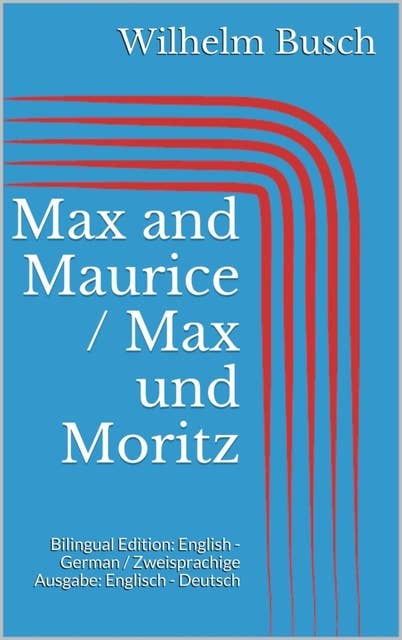 Max and Maurice / Max und Moritz: Bilingual Edition: English - German / Zweisprachige Ausgabe: Englisch - Deutsch